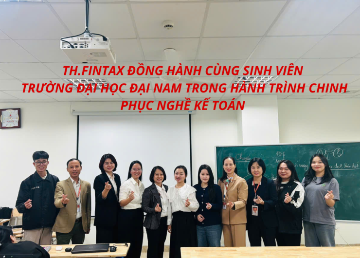 CÔNG TY TNHH TƯ VẤN THUẾ VÀ GIẢI PHÁP QUẢN TRỊ TH.FINTAX ĐỒNG HÀNH CÙNG SINH VIÊN TRƯỜNG ĐẠI HỌC ĐẠI NAM TRONG HÀNH TRÌNH CHINH PHỤC NGHỀ KẾ TOÁN