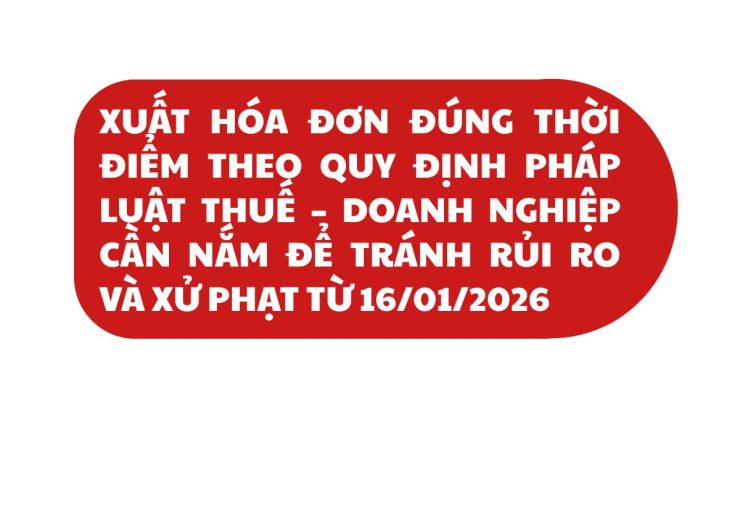 XUẤT HÓA ĐƠN ĐÚNG THỜI ĐIỂM THEO QUY ĐỊNH PHÁP LUẬT THUẾ – DOANH NGHIỆP CẦN NẮM ĐỂ TRÁNH RỦI RO VÀ XỬ PHẠT